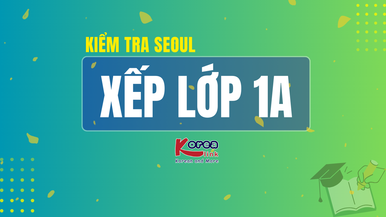 XẾP LỚP SEOUL - 1A